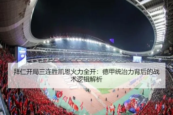 拜仁开局三连胜凯恩火力全开：德甲统治力背后的战术逻辑解析